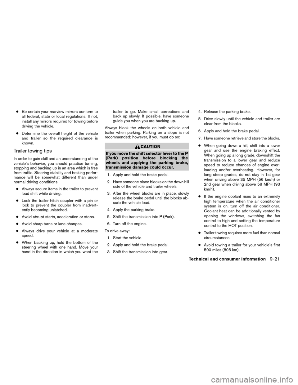 NISSAN QUEST 2007 V42 / 3.G Owners Manual cBe certain your rearview mirrors conform to
all federal, state or local regulations. If not,
install any mirrors required for towing before
driving the vehicle.
cDetermine the overall height of the v