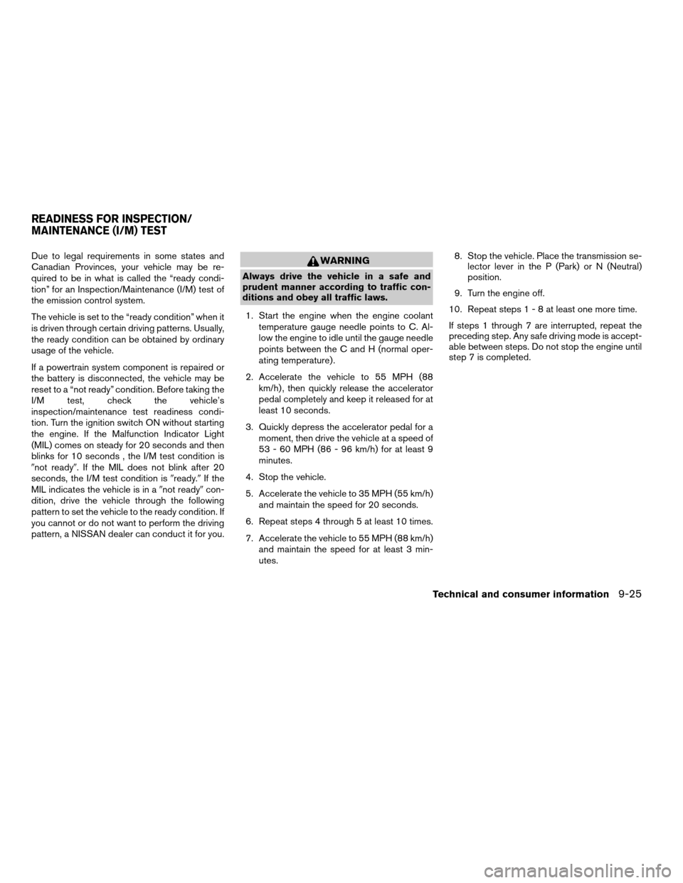NISSAN QUEST 2007 V42 / 3.G Owners Manual Due to legal requirements in some states and
Canadian Provinces, your vehicle may be re-
quired to be in what is called the “ready condi-
tion” for an Inspection/Maintenance (I/M) test of
the emis NISSAN QUEST 2007 V42 / 3.G Owners Manual Due to legal requirements in some states and
Canadian Provinces, your vehicle may be re-
quired to be in what is called the “ready condi-
tion” for an Inspection/Maintenance (I/M) test of
the emis