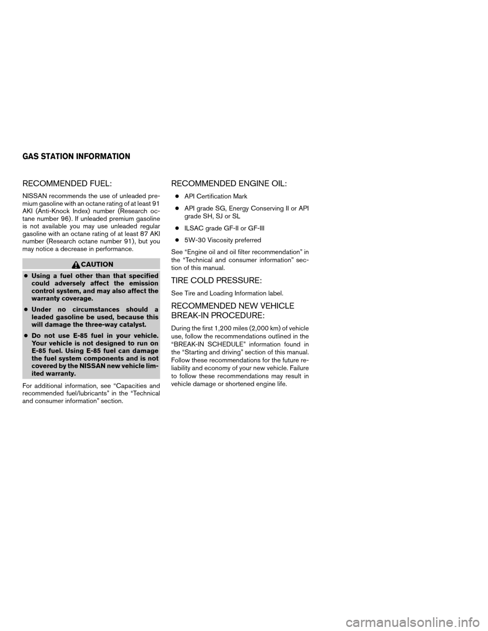 NISSAN QUEST 2007 V42 / 3.G Owners Manual RECOMMENDED FUEL:
NISSAN recommends the use of unleaded pre-
mium gasoline with an octane rating of at least 91
AKI (Anti-Knock Index) number (Research oc-
tane number 96) . If unleaded premium gasoli