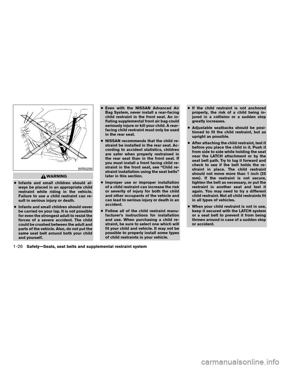 NISSAN QUEST 2007 V42 / 3.G Service Manual WARNING
cInfants and small children should al-
ways be placed in an appropriate child
restraint while riding in the vehicle.
Failure to use a child restraint can re-
sult in serious injury or death.
c