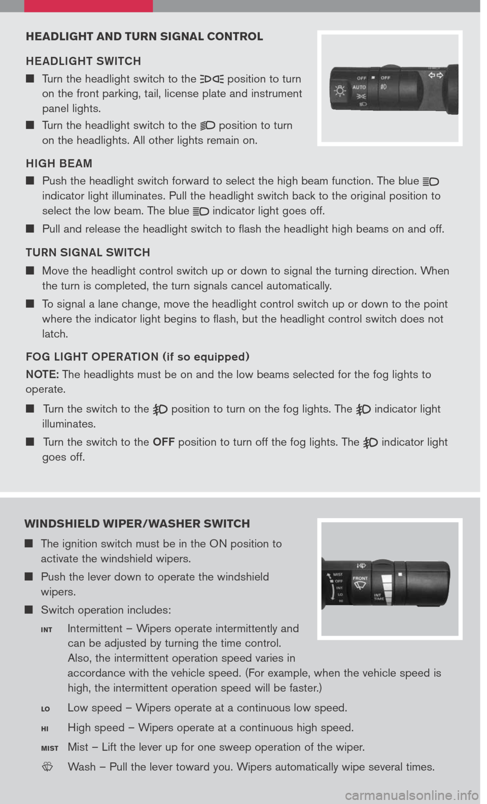 NISSAN SENTRA 2007 B16 / 6.G Quick Reference Guide 
headlight and  turn  signal  control
HE ADLIGHT SWITCH
  Turn the headlight switch to the  position to turn 
on the front parking, tail, license plate and instrument 
panel lights.
  Turn the h