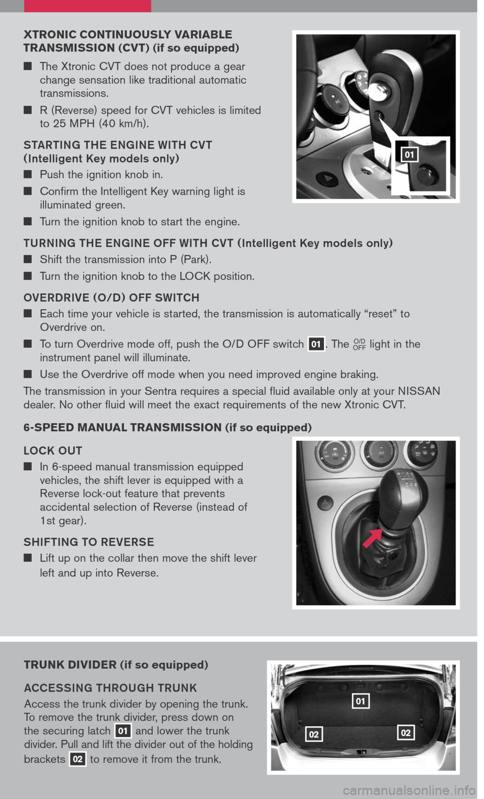 NISSAN SENTRA 2007 B16 / 6.G Quick Reference Guide 
xtronic continuously  Varia Ble 
trans Mission  (c V t) (if so equipped)
	The Xtronic CVT does not produce a gear change sensation like traditional automatic transmissions.
	R (Reverse) speed f