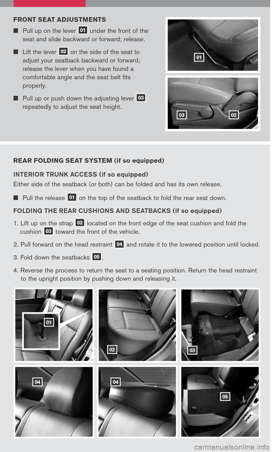 NISSAN SENTRA 2007 B16 / 6.G Quick Reference Guide 
01
rear Folding  seat syste M (if so equipped)
INTERIOR TRUNK ACCESS (if so equipped)
Either side of the seatback (or both) can be folded and has its own release.
 Pull the release 01 on the top o