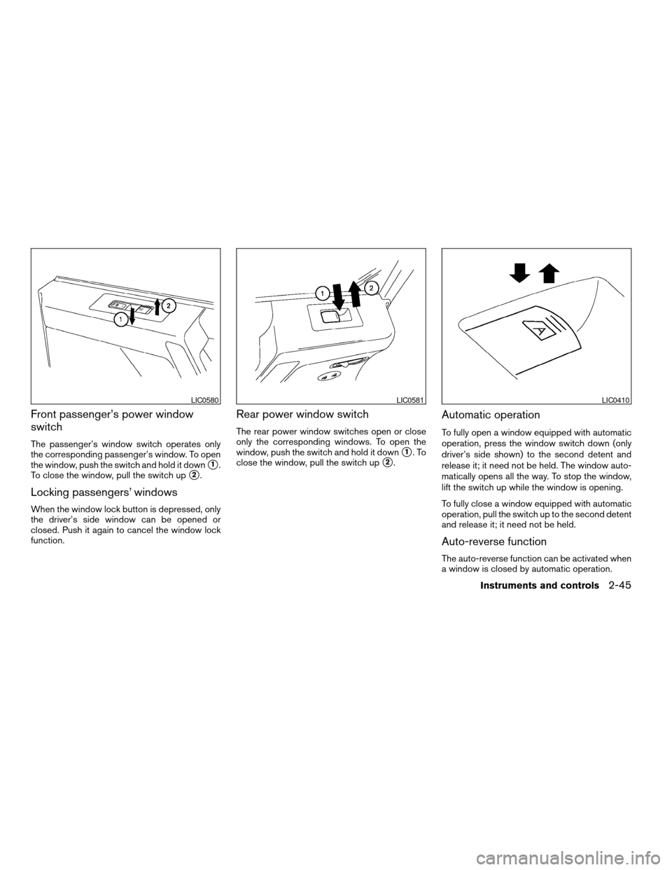 NISSAN TITAN 2007 1.G Owners Manual Front passenger’s power window
switch
The passenger’s window switch operates only
the corresponding passenger’s window. To open
the window, push the switch and hold it down
s1.
To close the wind