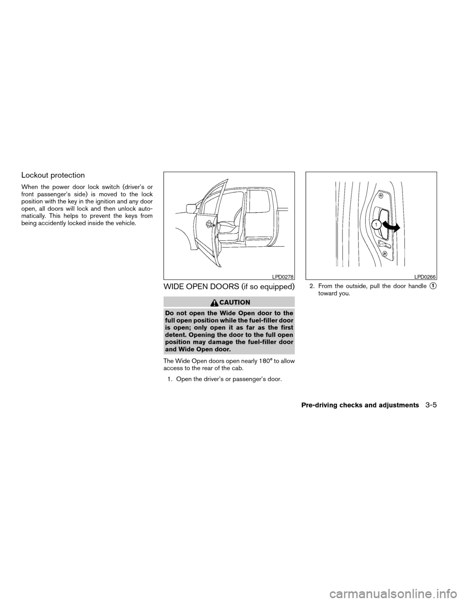 NISSAN TITAN 2007 1.G Owners Manual Lockout protection
When the power door lock switch (driver’s or
front passenger’s side) is moved to the lock
position with the key in the ignition and any door
open, all doors will lock and then u