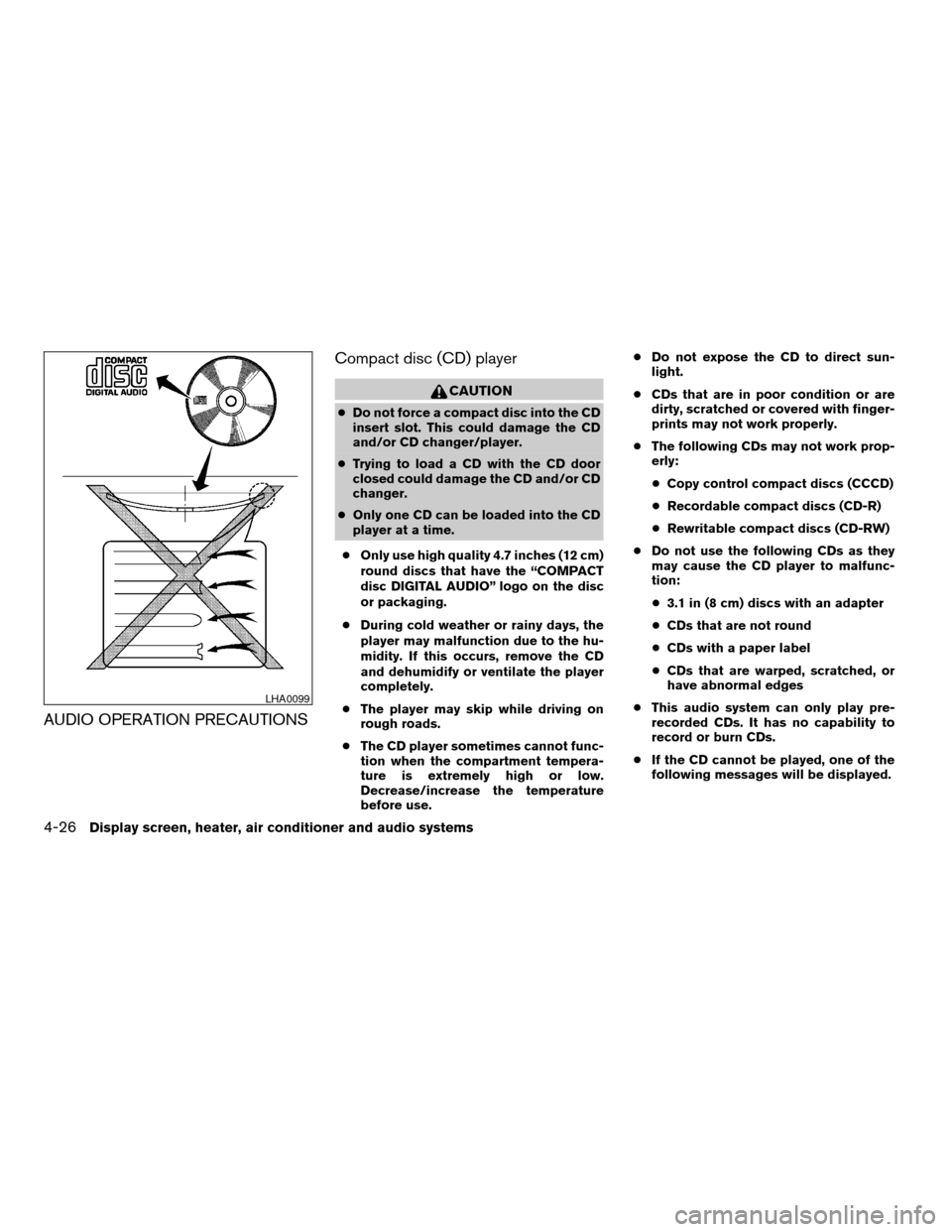 NISSAN TITAN 2007 1.G Owners Manual AUDIO OPERATION PRECAUTIONSCompact disc (CD) player
CAUTION
cDo not force a compact disc into the CD
insert slot. This could damage the CD
and/or CD changer/player.
cTrying to load a CD with the CD do