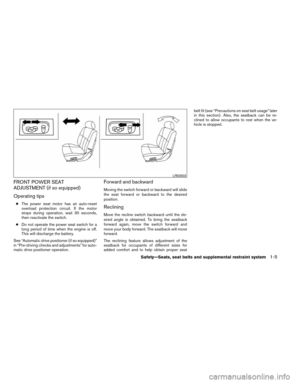 NISSAN TITAN 2007 1.G Owners Manual FRONT POWER SEAT
ADJUSTMENT (if so equipped)
Operating tips
cThe power seat motor has an auto-reset
overload protection circuit. If the motor
stops during operation, wait 30 seconds,
then reactivate t NISSAN TITAN 2007 1.G Owners Manual FRONT POWER SEAT
ADJUSTMENT (if so equipped)
Operating tips
cThe power seat motor has an auto-reset
overload protection circuit. If the motor
stops during operation, wait 30 seconds,
then reactivate t