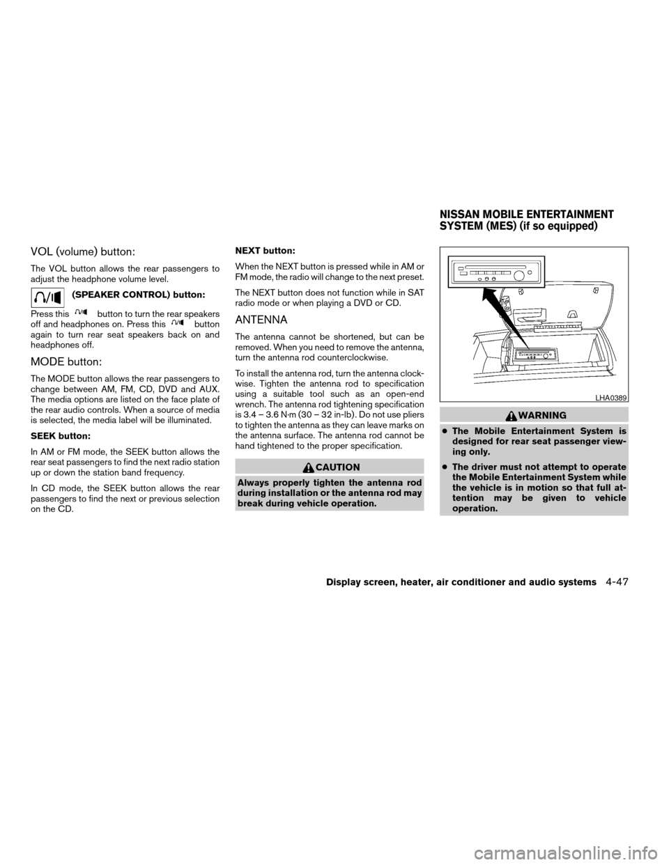 NISSAN TITAN 2007 1.G Owners Manual VOL (volume) button:
The VOL button allows the rear passengers to
adjust the headphone volume level.
(SPEAKER CONTROL) button:
Press this
button to turn the rear speakers
off and headphones on. Press 