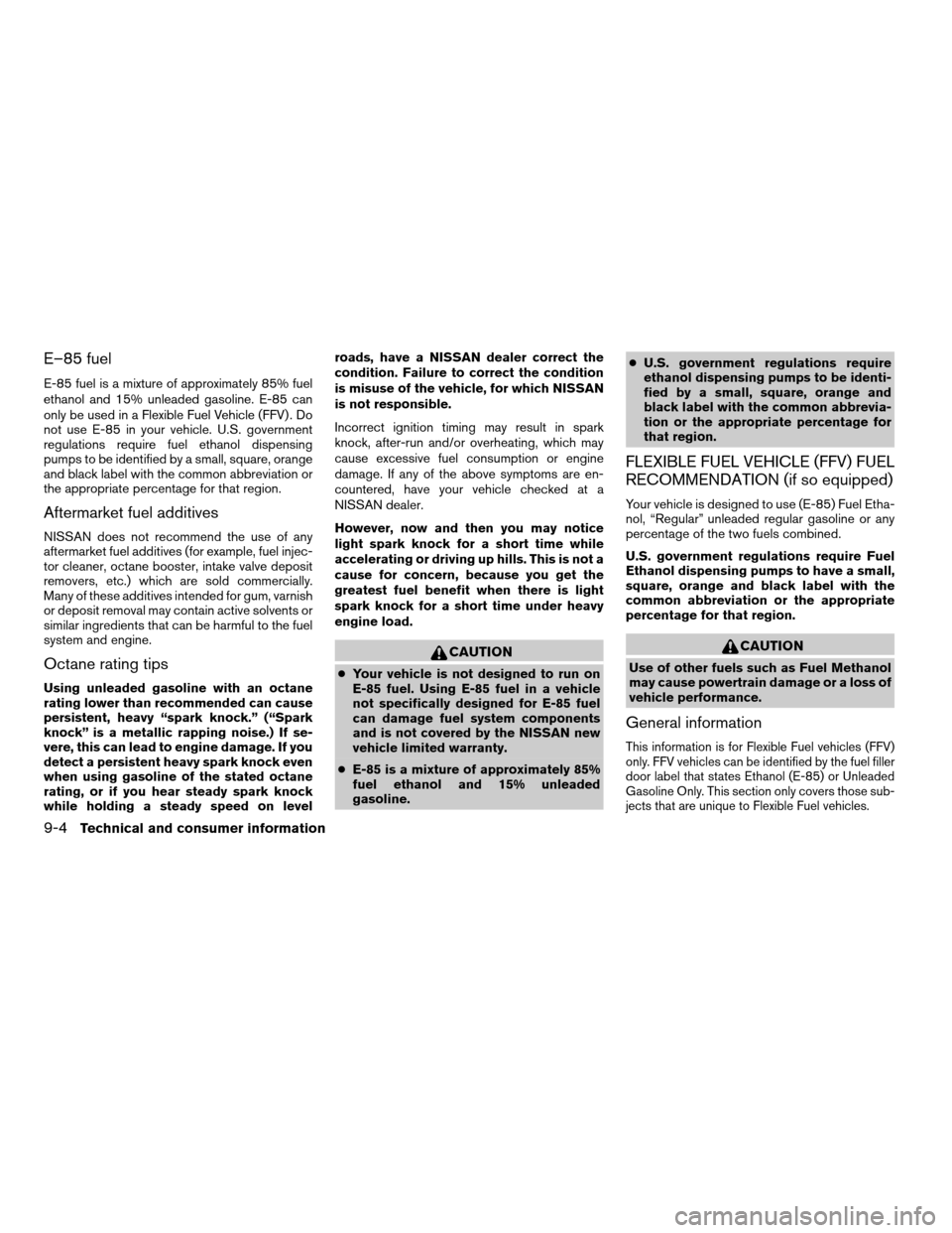 NISSAN TITAN 2007 1.G Owners Manual E–85 fuel
E-85 fuel is a mixture of approximately 85% fuel
ethanol and 15% unleaded gasoline. E-85 can
only be used in a Flexible Fuel Vehicle (FFV) . Do
not use E-85 in your vehicle. U.S. governmen NISSAN TITAN 2007 1.G Owners Manual E–85 fuel
E-85 fuel is a mixture of approximately 85% fuel
ethanol and 15% unleaded gasoline. E-85 can
only be used in a Flexible Fuel Vehicle (FFV) . Do
not use E-85 in your vehicle. U.S. governmen