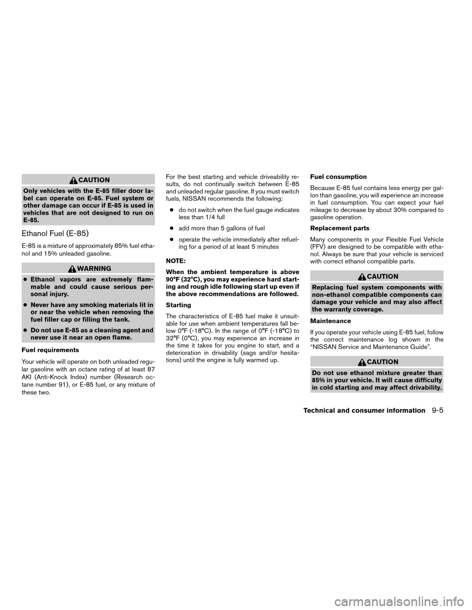 NISSAN TITAN 2007 1.G Owners Manual CAUTION
Only vehicles with the E-85 filler door la-
bel can operate on E-85. Fuel system or
other damage can occur if E-85 is used in
vehicles that are not designed to run on
E-85.
Ethanol Fuel (E-85) NISSAN TITAN 2007 1.G Owners Manual CAUTION
Only vehicles with the E-85 filler door la-
bel can operate on E-85. Fuel system or
other damage can occur if E-85 is used in
vehicles that are not designed to run on
E-85.
Ethanol Fuel (E-85)