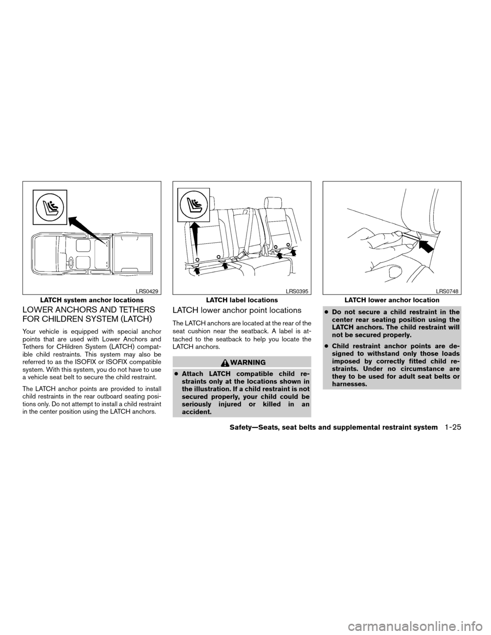 NISSAN TITAN 2007 1.G Service Manual LOWER ANCHORS AND TETHERS
FOR CHILDREN SYSTEM (LATCH)
Your vehicle is equipped with special anchor
points that are used with Lower Anchors and
Tethers for CHildren System (LATCH) compat-
ible child re