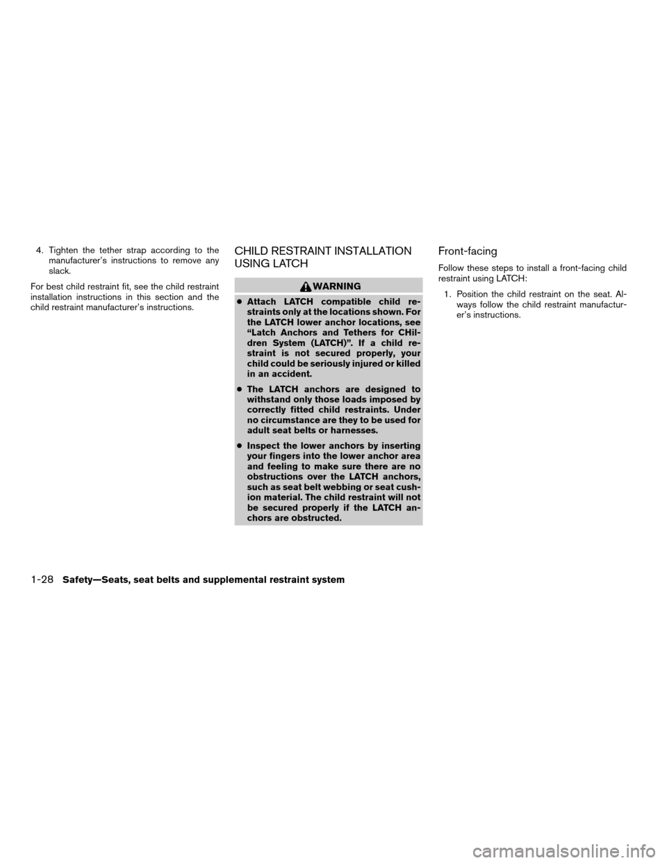 NISSAN TITAN 2007 1.G Service Manual 4. Tighten the tether strap according to the
manufacturer’s instructions to remove any
slack.
For best child restraint fit, see the child restraint
installation instructions in this section and the
