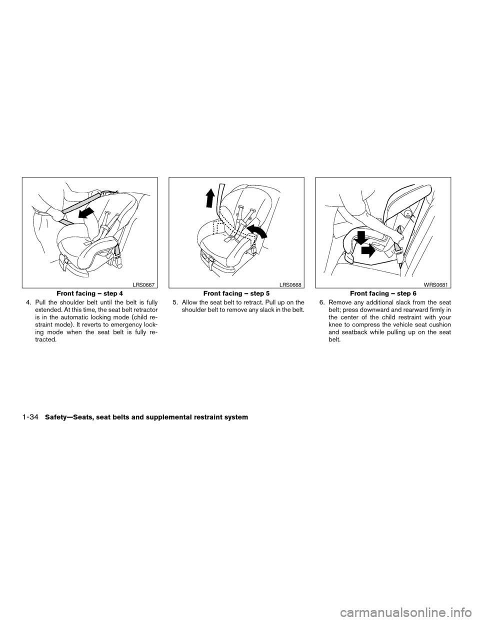 NISSAN TITAN 2007 1.G Service Manual 4. Pull the shoulder belt until the belt is fully
extended. At this time, the seat belt retractor
is in the automatic locking mode (child re-
straint mode) . It reverts to emergency lock-
ing mode whe