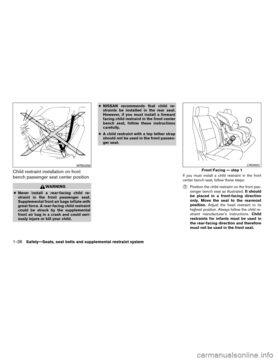 NISSAN TITAN 2007 1.G Workshop Manual Child restraint installation on front
bench passenger seat center position
WARNING
cNever install a rear-facing child re-
straint in the front passenger seat.
Supplemental front air bags inflate with

