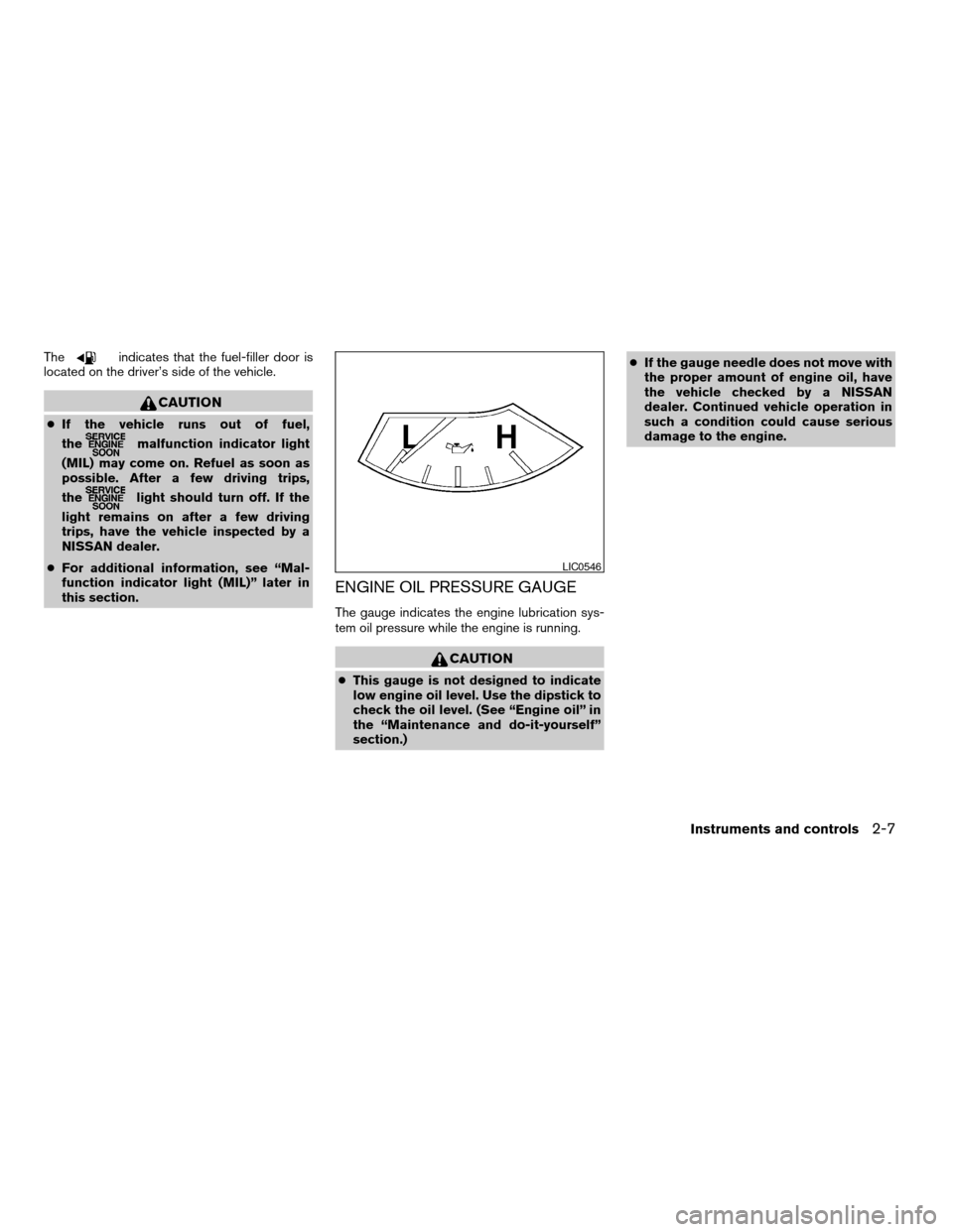 NISSAN TITAN 2007 1.G Manual Online Theindicates that the fuel-filler door is
located on the driver’s side of the vehicle.
CAUTION
cIf the vehicle runs out of fuel,
the
malfunction indicator light
(MIL) may come on. Refuel as soon as
NISSAN TITAN 2007 1.G Manual Online Theindicates that the fuel-filler door is
located on the driver’s side of the vehicle.
CAUTION
cIf the vehicle runs out of fuel,
the
malfunction indicator light
(MIL) may come on. Refuel as soon as