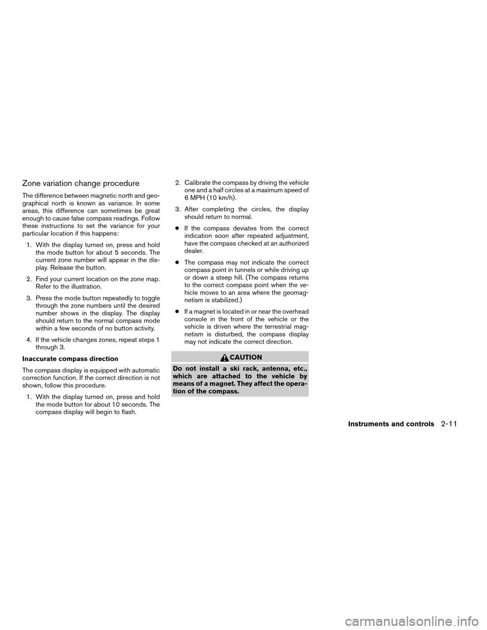 NISSAN TITAN 2007 1.G Owners Manual Zone variation change procedure
The difference between magnetic north and geo-
graphical north is known as variance. In some
areas, this difference can sometimes be great
enough to cause false compass