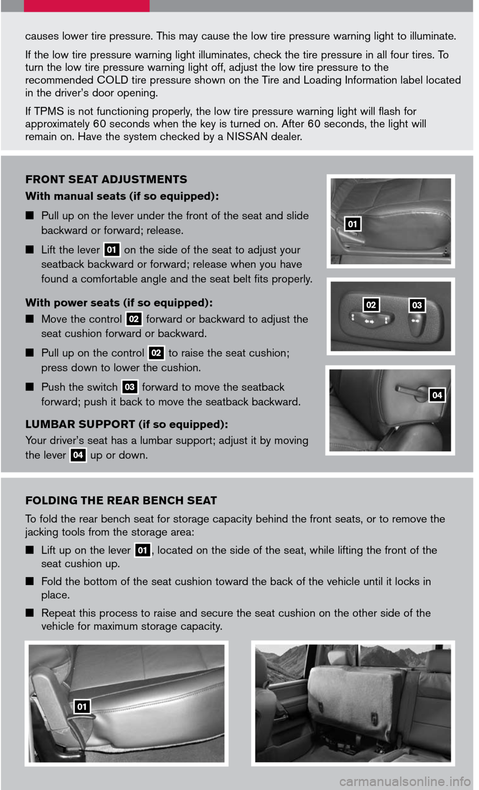 NISSAN TITAN 2007 1.G Quick Reference Guide 
FOLDING THE REAR BENCH SEAT
To fold the rear bench seat for storage capacity behind the front seats, or to remove the jacking tools from the storage area: 
 Lift up on the lever 01, located on the