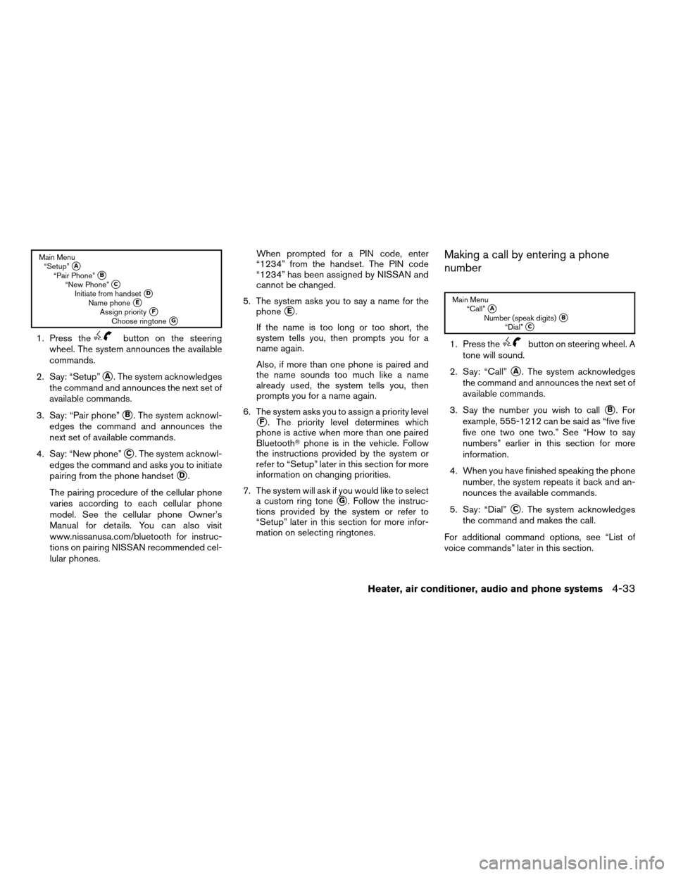 NISSAN VERSA 2007 1.G Owners Manual Main Menu
“Setup”sA“Pair Phone”sB“New Phone”sCInitiate from handsetsDName phonesEAssign prioritysFChoose ringtonesG
1. Press thebutton on the steering
wheel. The system announces the avail