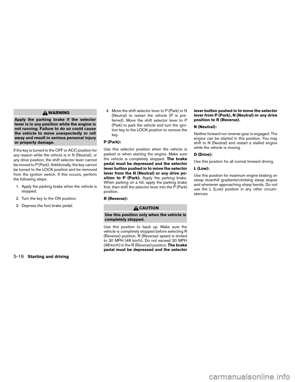 NISSAN VERSA 2007 1.G Owners Manual WARNING
Apply the parking brake if the selector
lever is in any position while the engine is
not running. Failure to do so could cause
the vehicle to move unexpectedly or roll
away and result in serio