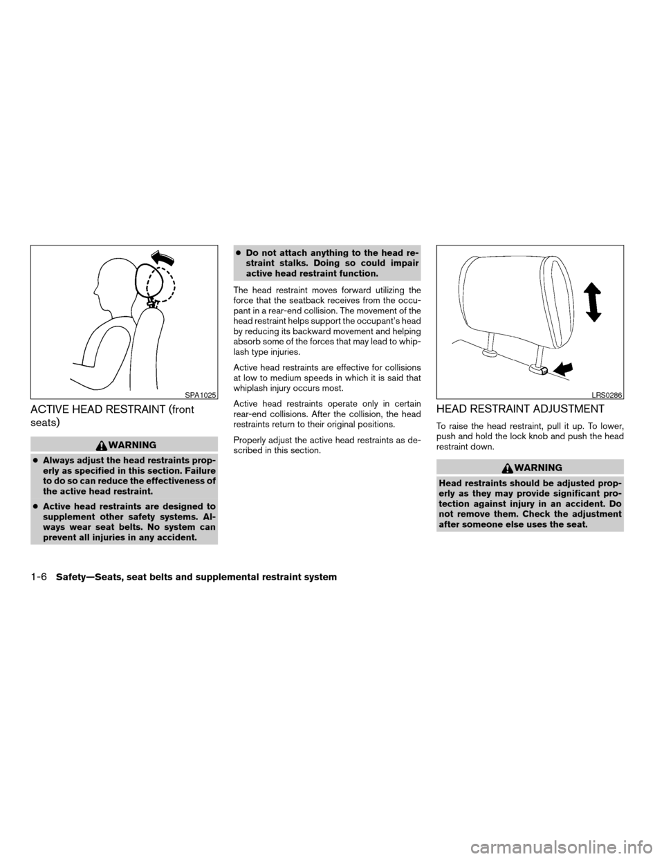 NISSAN VERSA 2007 1.G Owners Manual ACTIVE HEAD RESTRAINT (front
seats)
WARNING
cAlways adjust the head restraints prop-
erly as specified in this section. Failure
to do so can reduce the effectiveness of
the active head restraint.
cAct