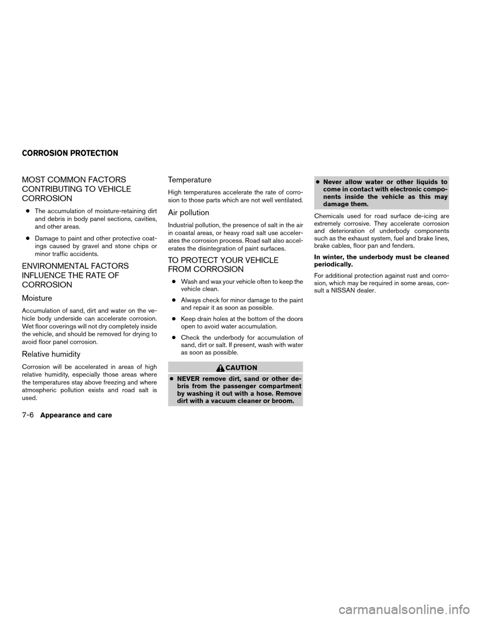 NISSAN VERSA 2007 1.G Owners Manual MOST COMMON FACTORS
CONTRIBUTING TO VEHICLE
CORROSION
cThe accumulation of moisture-retaining dirt
and debris in body panel sections, cavities,
and other areas.
cDamage to paint and other protective c