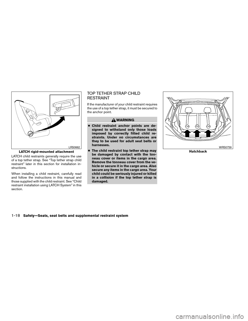 NISSAN VERSA 2007 1.G Owners Manual LATCH child restraints generally require the use
of a top tether strap. See “Top tether strap child
restraint” later in this section for installation in-
structions.
When installing a child restra