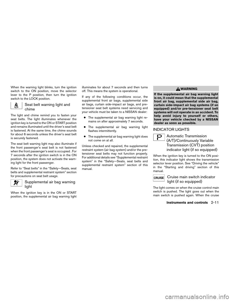 NISSAN VERSA 2007 1.G Manual PDF When the warning light blinks, turn the ignition
switch to the ON position, move the selector
lever to the P position, then turn the ignition
switch to the LOCK position.
Seat belt warning light and
c