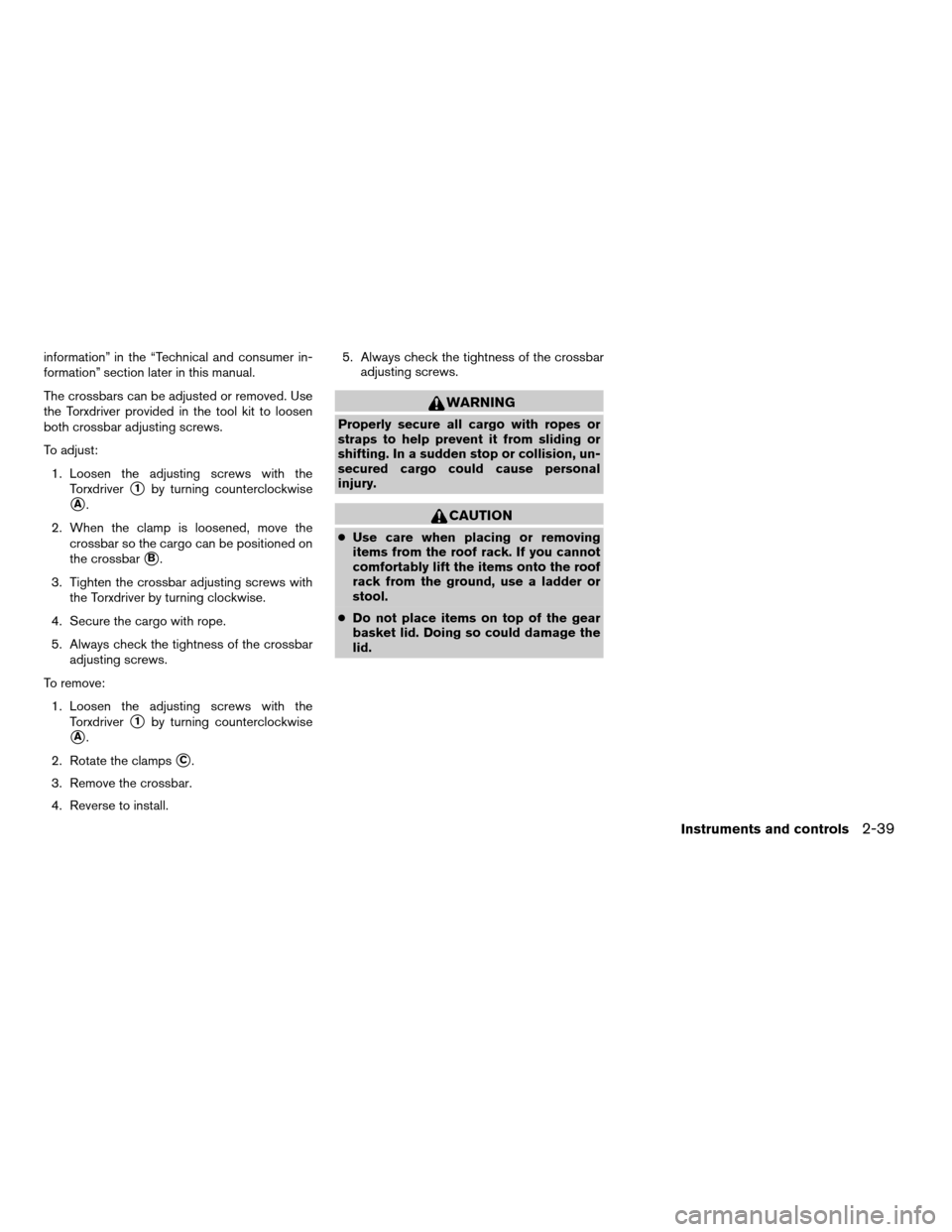 NISSAN XTERRA 2007 N50 / 2.G Owners Manual information” in the “Technical and consumer in-
formation” section later in this manual.
The crossbars can be adjusted or removed. Use
the Torxdriver provided in the tool kit to loosen
both cros NISSAN XTERRA 2007 N50 / 2.G Owners Manual information” in the “Technical and consumer in-
formation” section later in this manual.
The crossbars can be adjusted or removed. Use
the Torxdriver provided in the tool kit to loosen
both cros