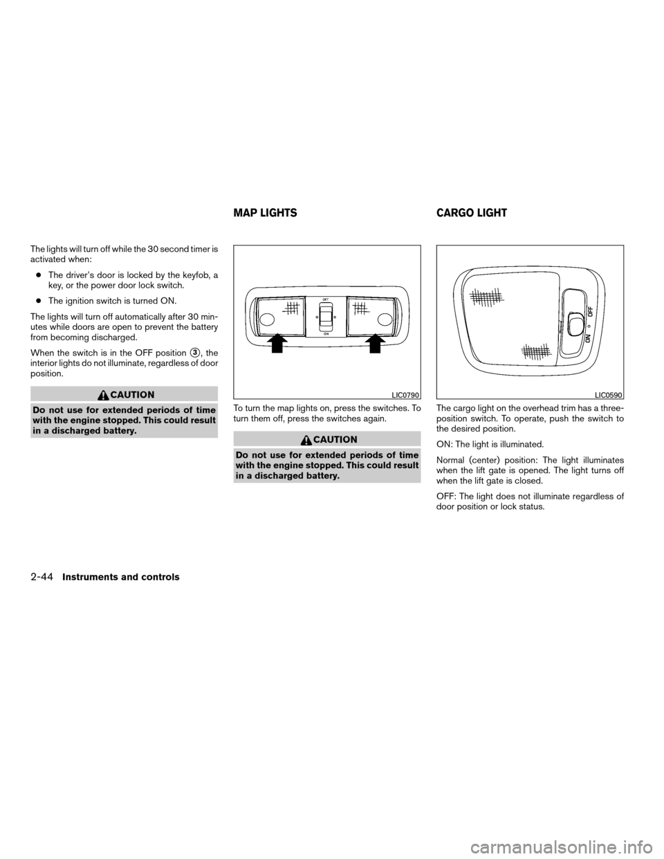 NISSAN XTERRA 2007 N50 / 2.G Owners Manual The lights will turn off while the 30 second timer is
activated when:
cThe driver’s door is locked by the keyfob, a
key, or the power door lock switch.
cThe ignition switch is turned ON.
The lights NISSAN XTERRA 2007 N50 / 2.G Owners Manual The lights will turn off while the 30 second timer is
activated when:
cThe driver’s door is locked by the keyfob, a
key, or the power door lock switch.
cThe ignition switch is turned ON.
The lights
