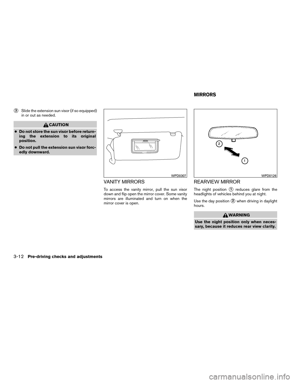 NISSAN XTERRA 2007 N50 / 2.G Owners Manual s3Slide the extension sun visor (if so equipped)
in or out as needed.
CAUTION
cDo not store the sun visor before return-
ing the extension to its original
position.
cDo not pull the extension sun viso NISSAN XTERRA 2007 N50 / 2.G Owners Manual s3Slide the extension sun visor (if so equipped)
in or out as needed.
CAUTION
cDo not store the sun visor before return-
ing the extension to its original
position.
cDo not pull the extension sun viso
