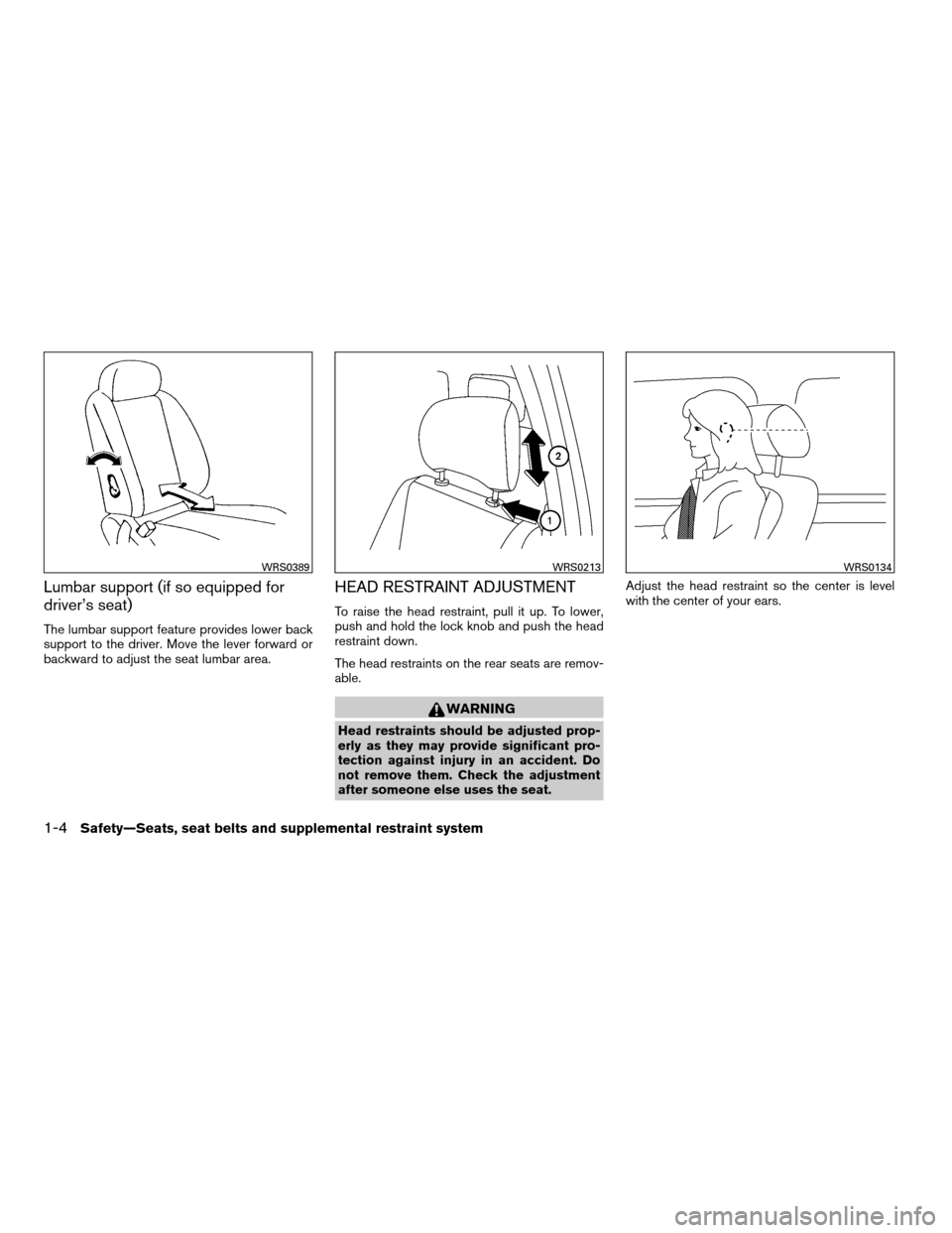 NISSAN XTERRA 2007 N50 / 2.G Owners Manual Lumbar support (if so equipped for
driver’s seat)
The lumbar support feature provides lower back
support to the driver. Move the lever forward or
backward to adjust the seat lumbar area.
HEAD RESTRA