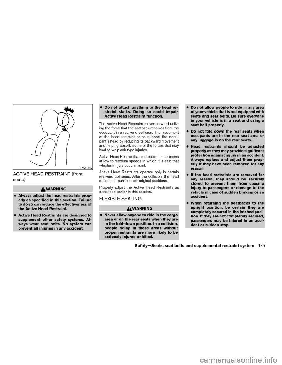 NISSAN XTERRA 2007 N50 / 2.G Owners Manual ACTIVE HEAD RESTRAINT (front
seats)
WARNING
cAlways adjust the head restraints prop-
erly as specified in this section. Failure
to do so can reduce the effectiveness of
the Active Head Restraint.
cAct