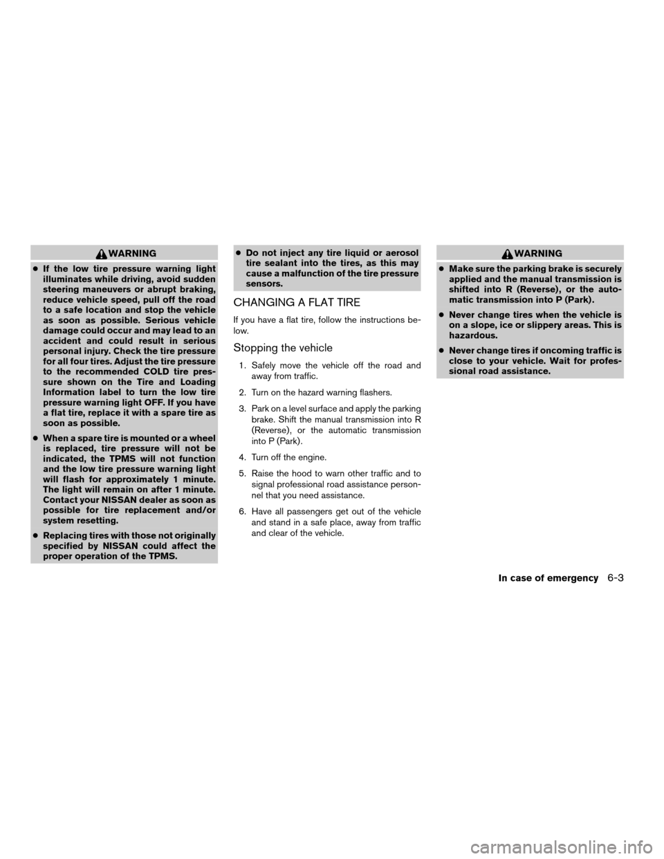 NISSAN XTERRA 2007 N50 / 2.G Owners Manual WARNING
cIf the low tire pressure warning light
illuminates while driving, avoid sudden
steering maneuvers or abrupt braking,
reduce vehicle speed, pull off the road
to a safe location and stop the ve