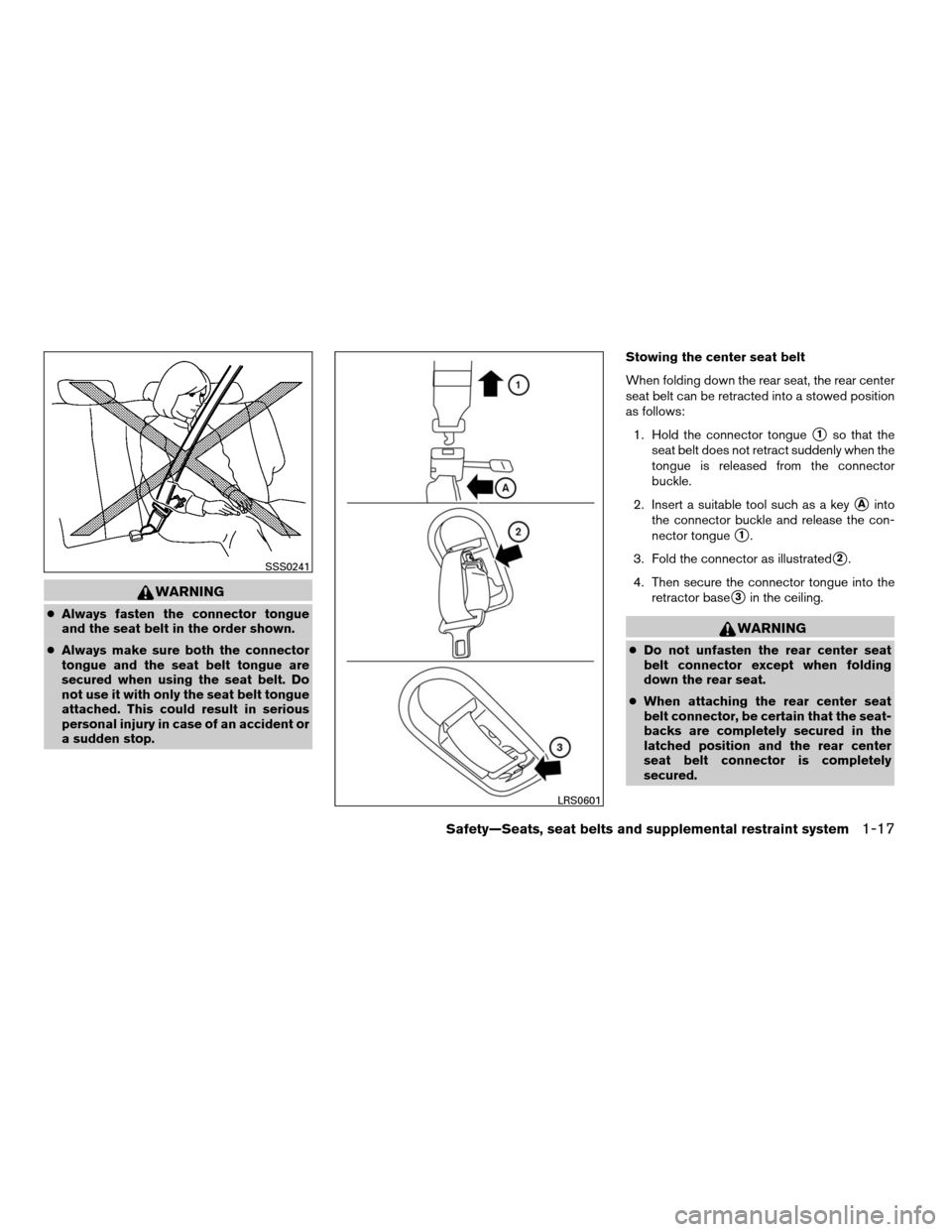 NISSAN XTERRA 2007 N50 / 2.G Owners Guide WARNING
cAlways fasten the connector tongue
and the seat belt in the order shown.
cAlways make sure both the connector
tongue and the seat belt tongue are
secured when using the seat belt. Do
not use 