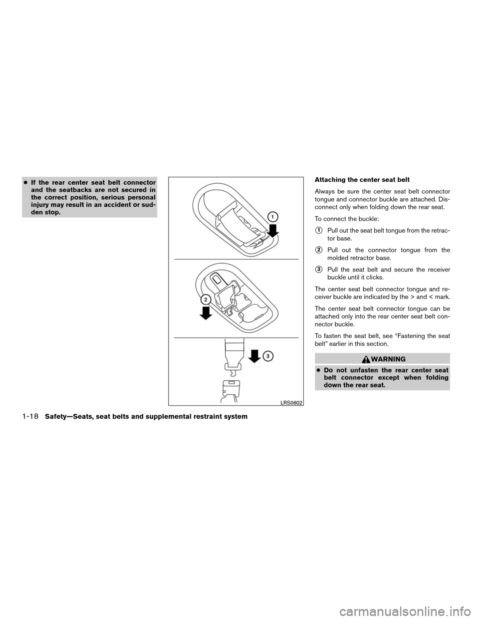 NISSAN XTERRA 2007 N50 / 2.G Owners Guide cIf the rear center seat belt connector
and the seatbacks are not secured in
the correct position, serious personal
injury may result in an accident or sud-
den stop.Attaching the center seat belt
Alw