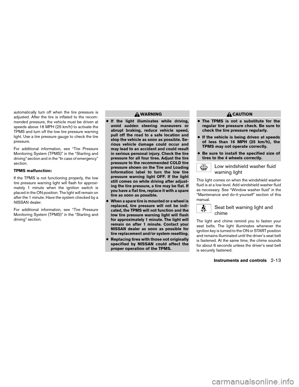 NISSAN XTERRA 2007 N50 / 2.G Manual Online automatically turn off when the tire pressure is
adjusted. After the tire is inflated to the recom-
mended pressure, the vehicle must be driven at
speeds above 16 MPH (25 km/h) to activate the
TPMS an