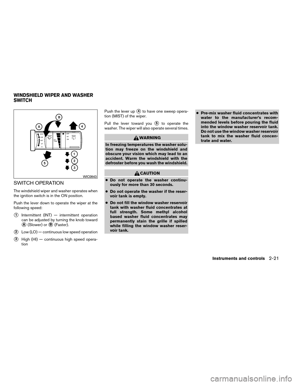 NISSAN XTERRA 2007 N50 / 2.G Owners Manual SWITCH OPERATION
The windshield wiper and washer operates when
the ignition switch is in the ON position.
Push the lever down to operate the wiper at the
following speed:
s1Intermittent (INT) — inte NISSAN XTERRA 2007 N50 / 2.G Owners Manual SWITCH OPERATION
The windshield wiper and washer operates when
the ignition switch is in the ON position.
Push the lever down to operate the wiper at the
following speed:
s1Intermittent (INT) — inte