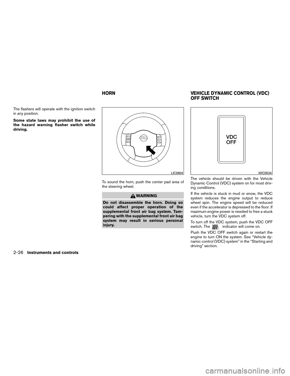 NISSAN XTERRA 2007 N50 / 2.G Owners Manual The flashers will operate with the ignition switch
in any position.
Some state laws may prohibit the use of
the hazard warning flasher switch while
driving.
To sound the horn, push the center pad area NISSAN XTERRA 2007 N50 / 2.G Owners Manual The flashers will operate with the ignition switch
in any position.
Some state laws may prohibit the use of
the hazard warning flasher switch while
driving.
To sound the horn, push the center pad area
