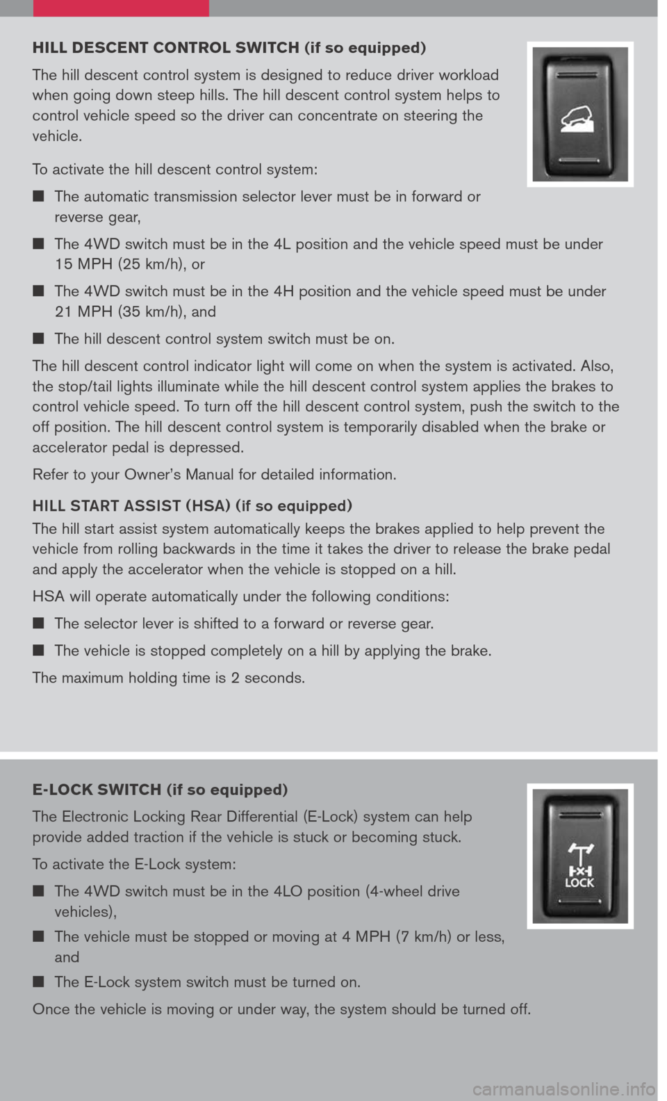 NISSAN XTERRA 2007 N50 / 2.G Quick Reference Guide 
HILL D ESCENT C ONTROL SWITCH (if so equipped)
The hill descent control system is designed to reduce driver workload 
when going down steep hills. The hill descent control system helps to 
control ve