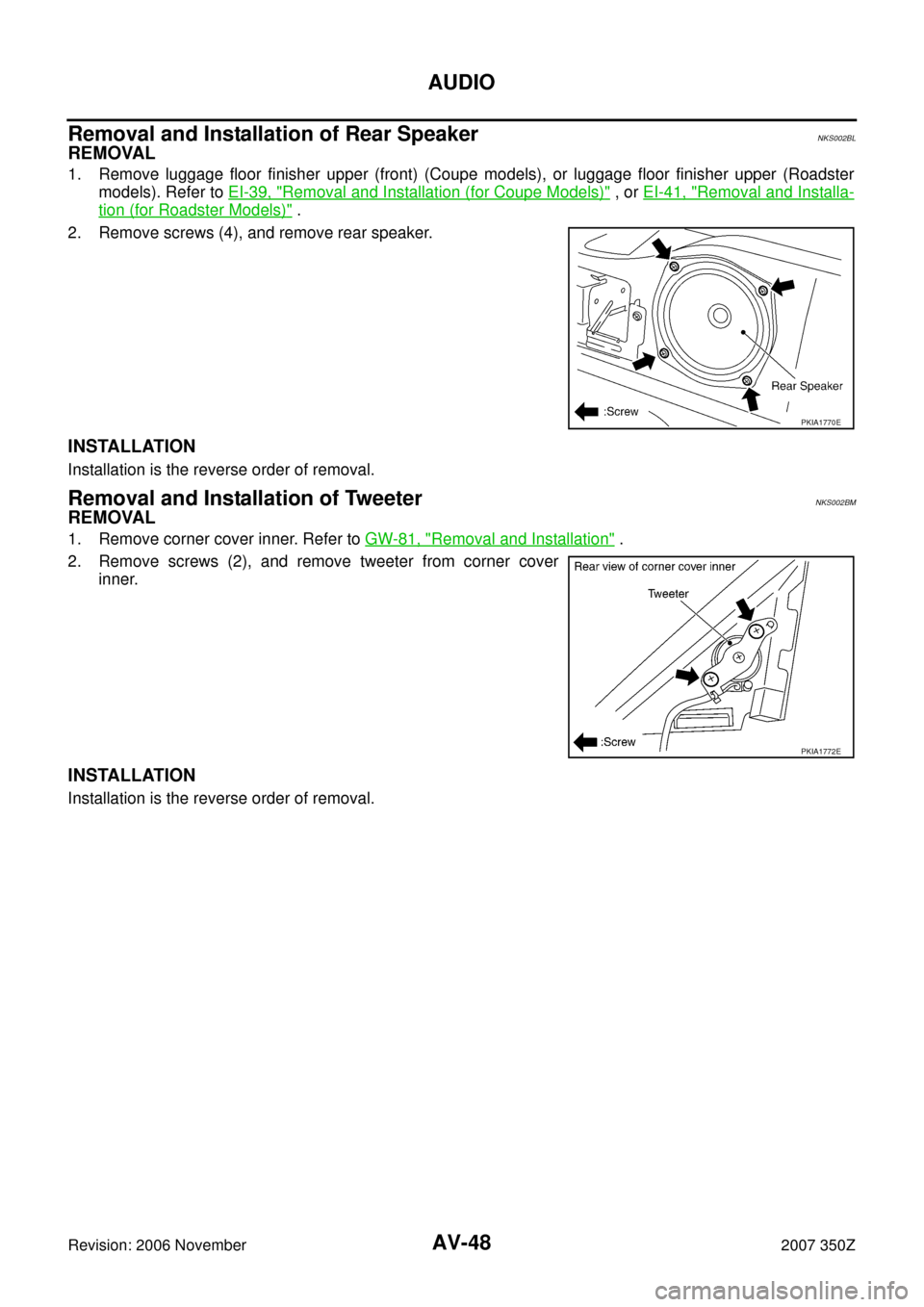 NISSAN 350Z 2007 Z33 Audio Visual, Navigation And Telephone System AV-48
AUDIO
Revision: 2006 November2007 350Z
Removal and Installation of Rear Speaker NKS002BL
REMOVAL
1. Remove luggage floor finisher upper (front) (Coupe models), or luggage floor finisher upper (R