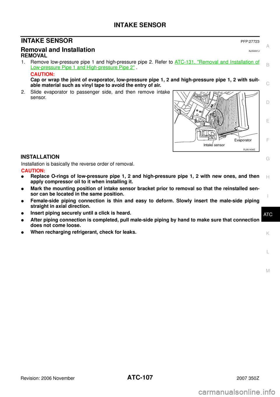 NISSAN 350Z 2007 Z33 Automatic Air Conditioner Service Manual INTAKE SENSOR
ATC-107
C
D
E
F
G
H
I
K
L
MA
B
AT C
Revision: 2006 November2007 350Z
INTAKE SENSORPFP:27723
Removal and InstallationNJS0001J
REMOVAL
1. Remove low-pressure pipe 1 and high-pressure pipe 