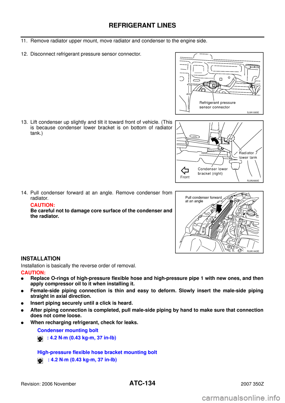 NISSAN 350Z 2007 Z33 Automatic Air Conditioner Owners Manual ATC-134
REFRIGERANT LINES
Revision: 2006 November2007 350Z
11. Remove radiator upper mount, move radiator and condenser to the engine side.
12. Disconnect refrigerant pressure sensor connector.
13. Li