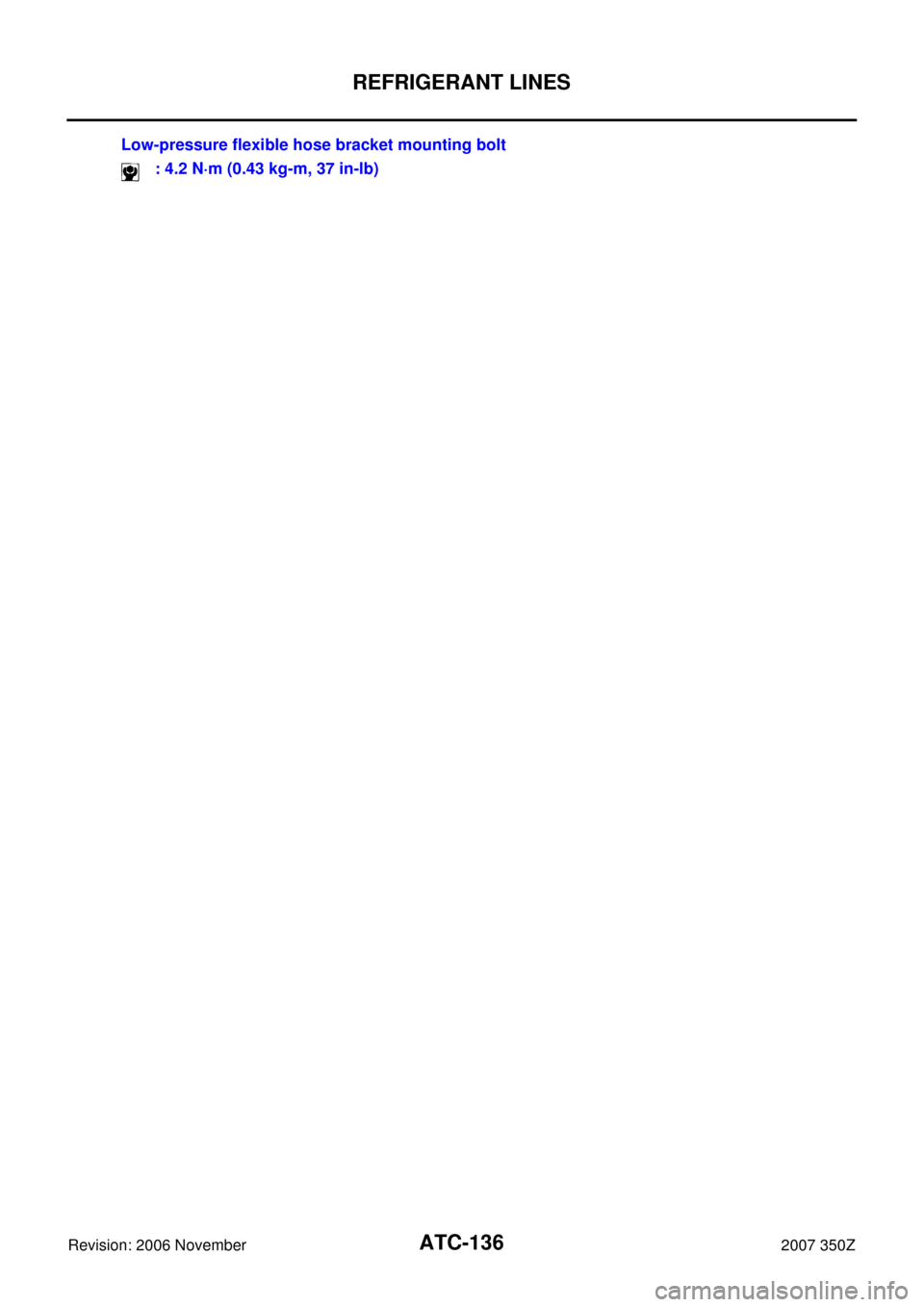 NISSAN 350Z 2007 Z33 Automatic Air Conditioner Workshop Manual ATC-136
REFRIGERANT LINES
Revision: 2006 November2007 350Z
Low-pressure flexible hose bracket mounting bolt
: 4.2 N·m (0.43 kg-m, 37 in-lb) 