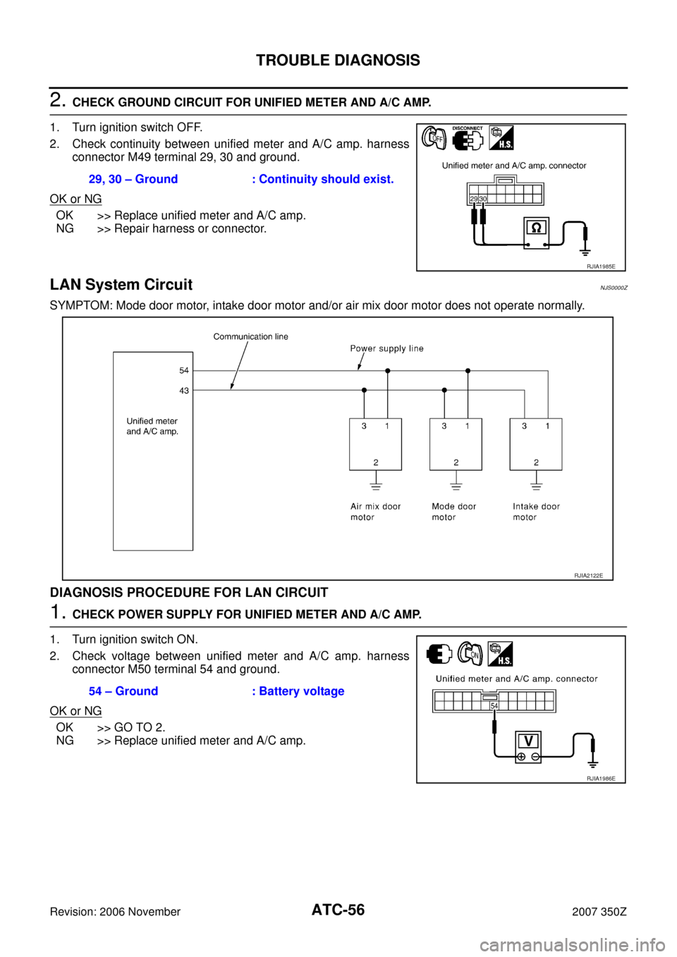 NISSAN 350Z 2007 Z33 Automatic Air Conditioner Repair Manual ATC-56
TROUBLE DIAGNOSIS
Revision: 2006 November2007 350Z
2. CHECK GROUND CIRCUIT FOR UNIFIED METER AND A/C AMP.
1. Turn ignition switch OFF.
2. Check continuity between unified meter and A/C amp. har