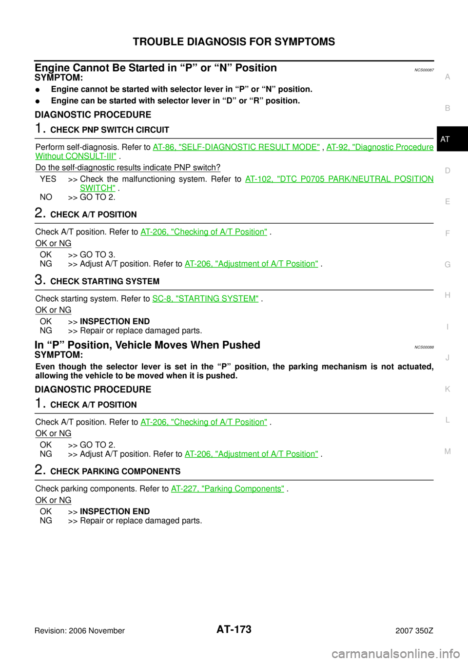 NISSAN 350Z 2007 Z33 Automatic Transmission Workshop Manual TROUBLE DIAGNOSIS FOR SYMPTOMS
AT-173
D
E
F
G
H
I
J
K
L
MA
B
AT
Revision: 2006 November2007 350Z
Engine Cannot Be Started in “P” or “N” PositionNCS00087
SYMPTOM:
Engine cannot be started with