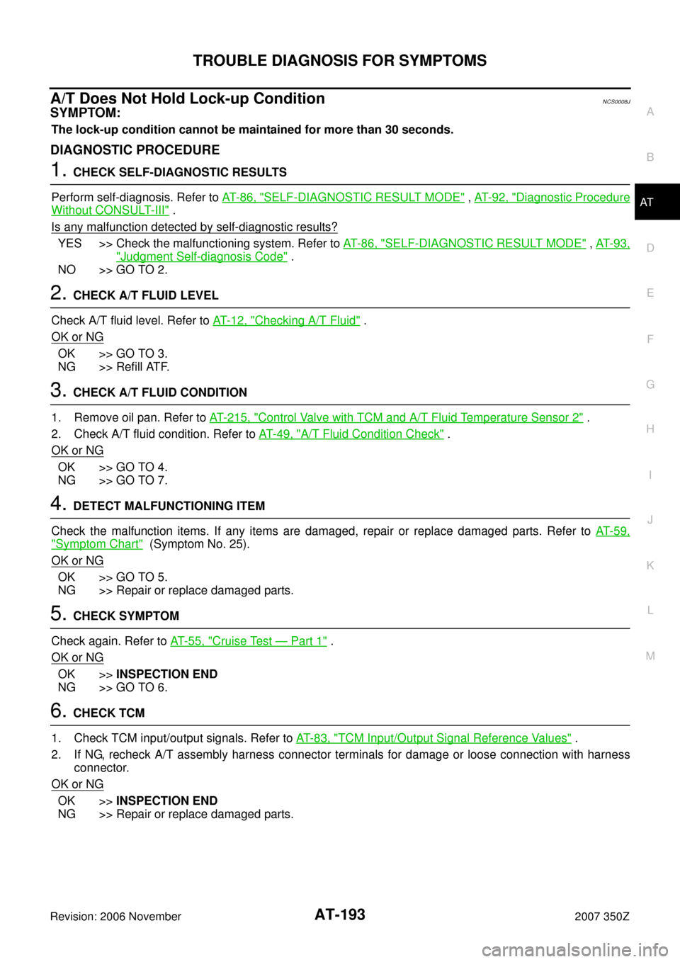 NISSAN 350Z 2007 Z33 Automatic Transmission Workshop Manual TROUBLE DIAGNOSIS FOR SYMPTOMS
AT-193
D
E
F
G
H
I
J
K
L
MA
B
AT
Revision: 2006 November2007 350Z
A/T Does Not Hold Lock-up ConditionNCS0008J
SYMPTOM:
The lock-up condition cannot be maintained for mor