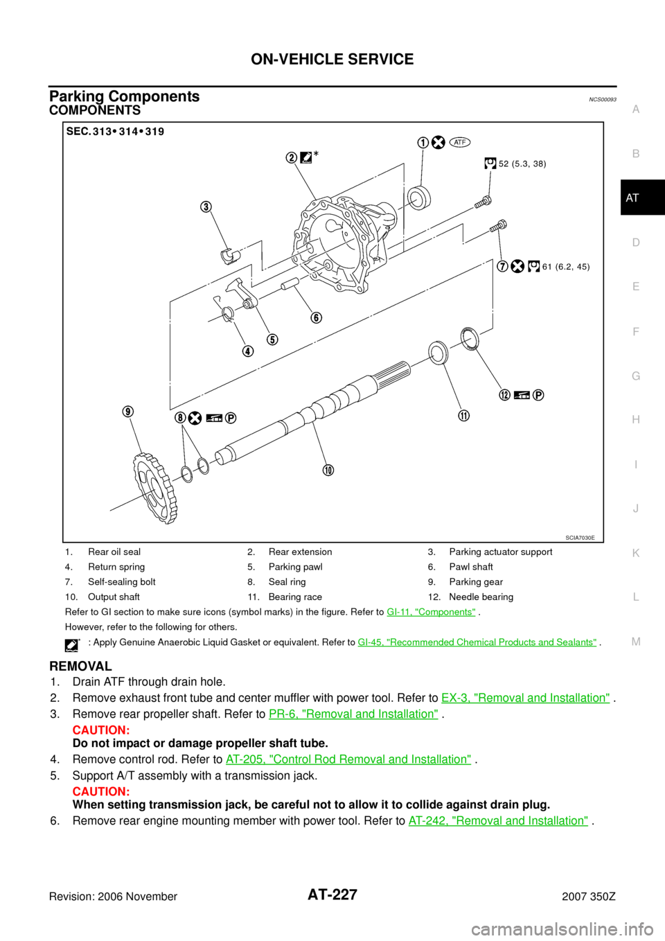 NISSAN 350Z 2007 Z33 Automatic Transmission User Guide ON-VEHICLE SERVICE
AT-227
D
E
F
G
H
I
J
K
L
MA
B
AT
Revision: 2006 November2007 350Z
Parking ComponentsNCS00093
COMPONENTS
REMOVAL
1. Drain ATF through drain hole.
2. Remove exhaust front tube and cen