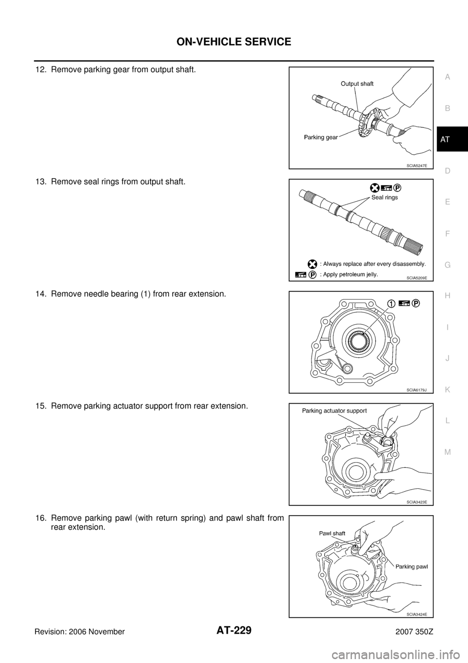 NISSAN 350Z 2007 Z33 Automatic Transmission Workshop Manual ON-VEHICLE SERVICE
AT-229
D
E
F
G
H
I
J
K
L
MA
B
AT
Revision: 2006 November2007 350Z
12. Remove parking gear from output shaft.
13. Remove seal rings from output shaft.
14. Remove needle bearing (1) f