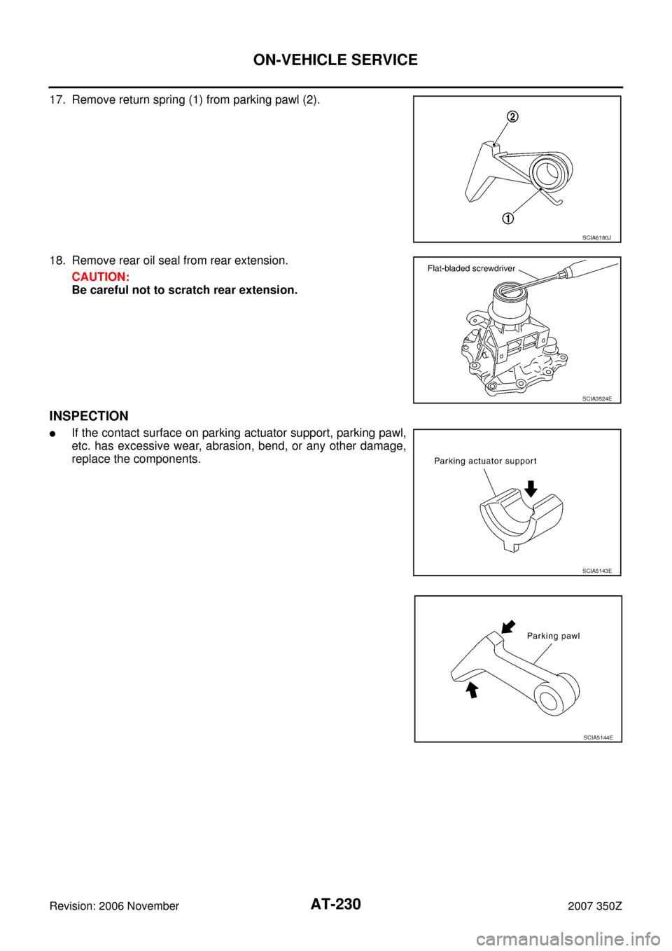 NISSAN 350Z 2007 Z33 Automatic Transmission Workshop Manual AT-230
ON-VEHICLE SERVICE
Revision: 2006 November2007 350Z
17. Remove return spring (1) from parking pawl (2).
18. Remove rear oil seal from rear extension.
CAUTION:
Be careful not to scratch rear ext