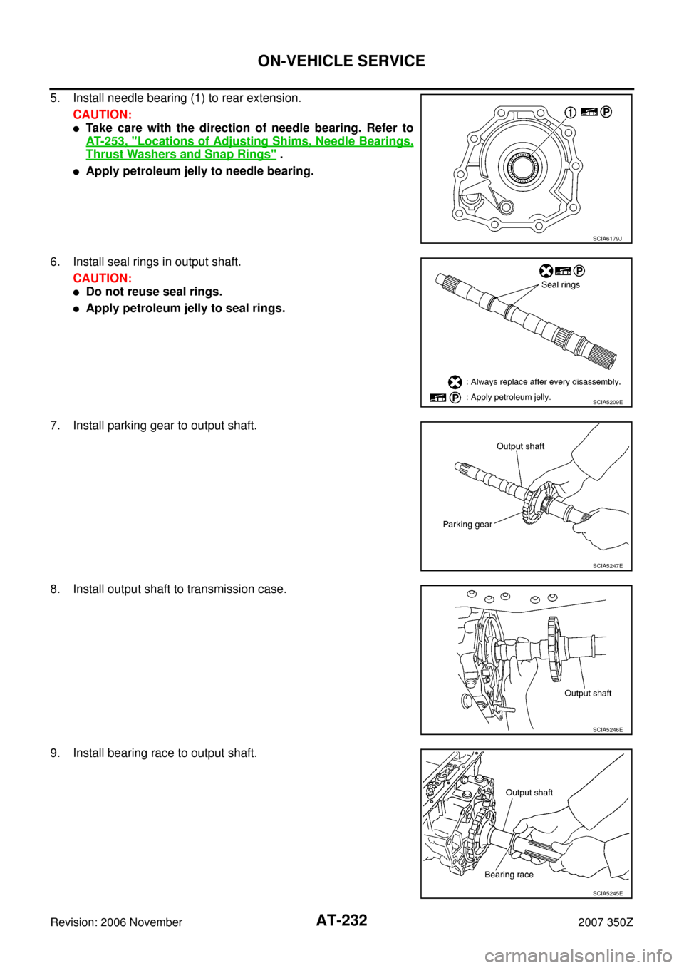 NISSAN 350Z 2007 Z33 Automatic Transmission Workshop Manual AT-232
ON-VEHICLE SERVICE
Revision: 2006 November2007 350Z
5. Install needle bearing (1) to rear extension.
CAUTION:
Take care with the direction of needle bearing. Refer to
AT- 2 5 3 ,  "
Locations 
